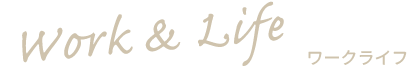 Work & Life ワークライフ